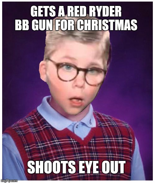  GETS A RED RYDER BB GUN FOR CHRISTMAS; SHOOTS EYE OUT | image tagged in christmas story | made w/ Imgflip meme maker