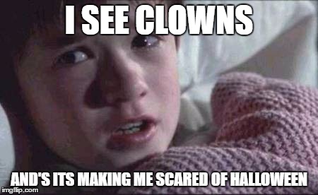 I See Dead People | I SEE CLOWNS; AND'S ITS MAKING ME SCARED OF HALLOWEEN | image tagged in memes,i see dead people | made w/ Imgflip meme maker