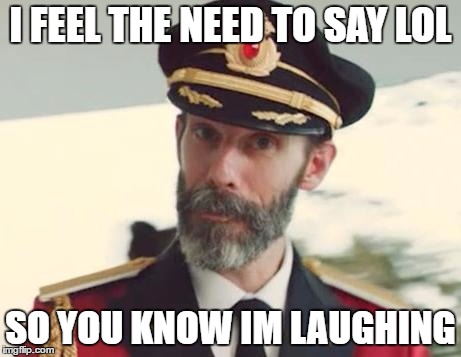 Captain Obvious | I FEEL THE NEED TO SAY LOL; SO YOU KNOW IM LAUGHING | image tagged in captain obvious,memes | made w/ Imgflip meme maker