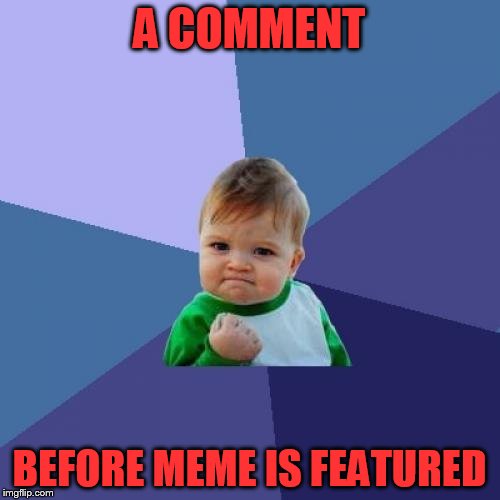 Success Kid Meme | A COMMENT BEFORE MEME IS FEATURED | image tagged in memes,success kid | made w/ Imgflip meme maker