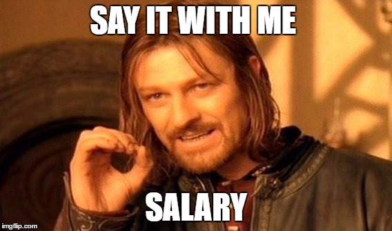 One Does Not Simply | SAY IT WITH ME; SALARY | image tagged in memes,one does not simply | made w/ Imgflip meme maker