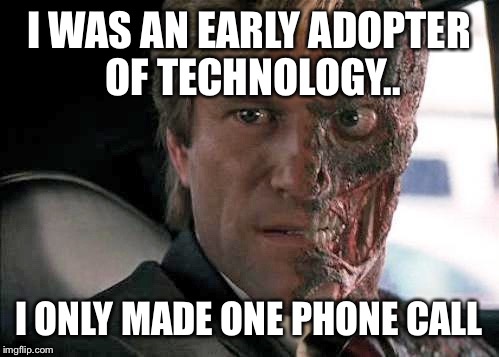 Galaxy Note 7 | I WAS AN EARLY ADOPTER OF TECHNOLOGY.. I ONLY MADE ONE PHONE CALL | image tagged in galaxy note 7 | made w/ Imgflip meme maker