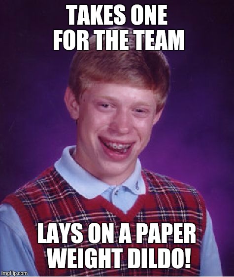 Bad Luck Brian Meme | TAKES ONE FOR THE TEAM LAYS ON A PAPER WEIGHT D**DO! | image tagged in memes,bad luck brian | made w/ Imgflip meme maker