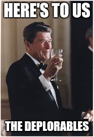 Reagan, The original deplorable | HERE'S TO US; THE DEPLORABLES | image tagged in ronald reagan face,deplorable | made w/ Imgflip meme maker