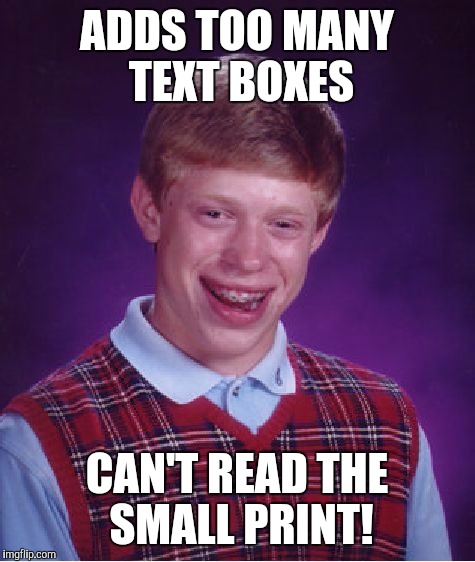 Bad Luck Brian Meme | ADDS TOO MANY TEXT BOXES CAN'T READ THE SMALL PRINT! | image tagged in memes,bad luck brian | made w/ Imgflip meme maker