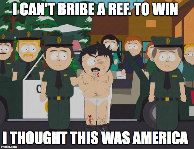 I thought this was America South Park | I CAN'T BRIBE A REF. TO WIN; I THOUGHT THIS WAS AMERICA | image tagged in i thought this was america south park | made w/ Imgflip meme maker