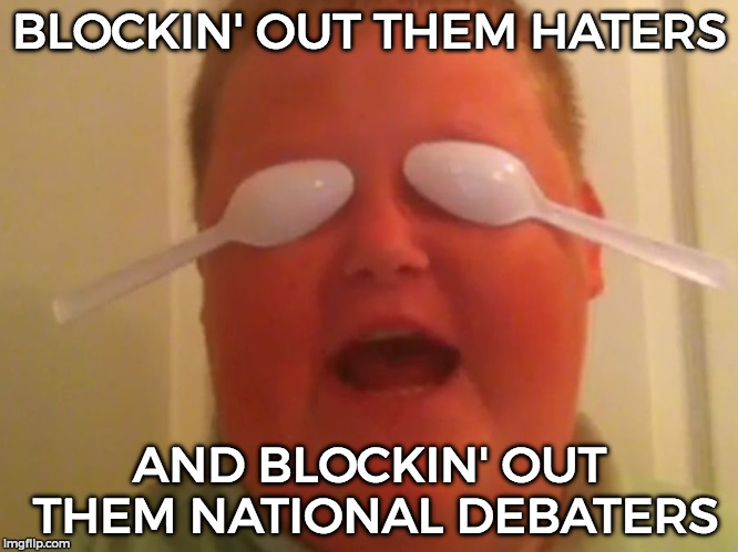 Blockin' Out Them Haters | BLOCKIN' OUT THEM HATERS; AND BLOCKIN' OUT THEM NATIONAL DEBATERS | image tagged in blockin' out them haters | made w/ Imgflip meme maker