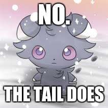 Espurr | NO. THE TAIL DOES | image tagged in espurr | made w/ Imgflip meme maker