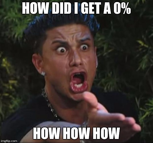 DJ Pauly D Meme | HOW DID I GET A 0%; HOW HOW HOW | image tagged in memes,dj pauly d | made w/ Imgflip meme maker