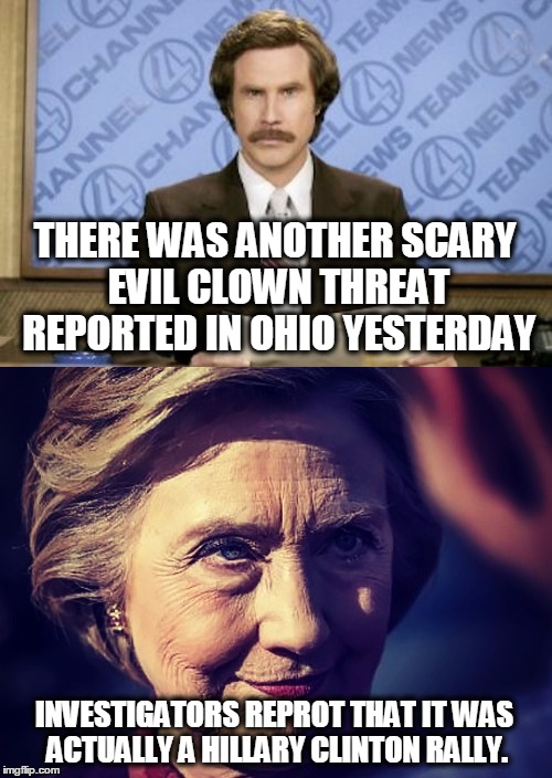 It IS hard to tell the difference. If you see something, say something. | THERE WAS ANOTHER SCARY EVIL CLOWN THREAT REPORTED IN OHIO YESTERDAY; INVESTIGATORS REPROT THAT IT WAS ACTUALLY A HILLARY CLINTON RALLY. | image tagged in hillary,scary,evil,clown,ohio | made w/ Imgflip meme maker