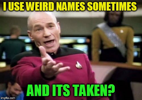 Picard Wtf Meme | I USE WEIRD NAMES SOMETIMES AND ITS TAKEN? | image tagged in memes,picard wtf | made w/ Imgflip meme maker