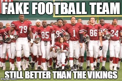 FAKE FOOTBALL TEAM; STILL BETTER THAN THE VIKINGS | image tagged in football | made w/ Imgflip meme maker