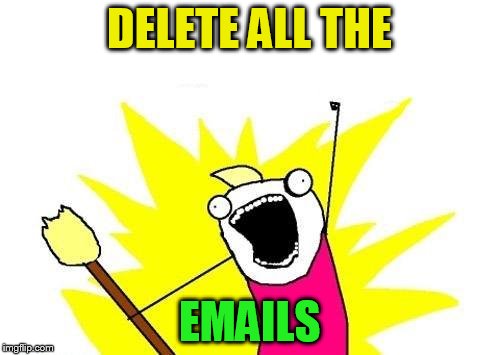 X All The Y Meme | DELETE ALL THE EMAILS | image tagged in memes,x all the y | made w/ Imgflip meme maker