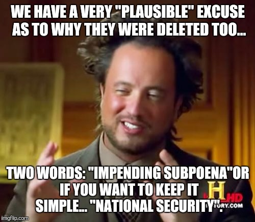 Ancient Aliens Meme | WE HAVE A VERY "PLAUSIBLE" EXCUSE AS TO WHY THEY WERE DELETED TOO... TWO WORDS: "IMPENDING SUBPOENA"OR IF YOU WANT TO KEEP IT SIMPLE... "NAT | image tagged in memes,ancient aliens | made w/ Imgflip meme maker