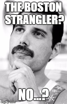 THE BOSTON STRANGLER? NO...? | made w/ Imgflip meme maker