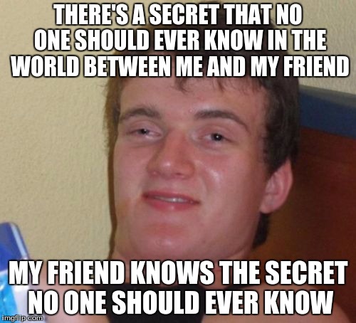 You know those secrets no one should ever know, and then you learn that ...