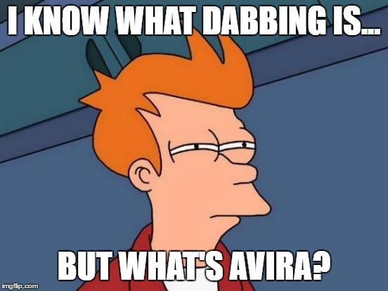 Futurama Fry Meme | I KNOW WHAT DABBING IS... BUT WHAT'S AVIRA? | image tagged in memes,futurama fry | made w/ Imgflip meme maker
