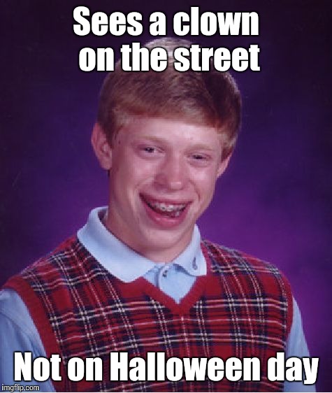 Anyone else heard of the clown sightings? | Sees a clown on the street; Not on Halloween day | image tagged in memes,bad luck brian,trhtimmy,clowns,halloween | made w/ Imgflip meme maker