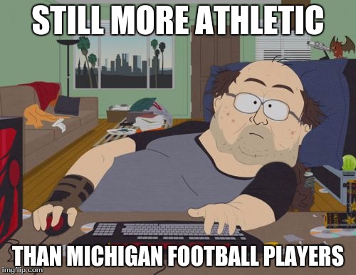 RPG Fan | STILL MORE ATHLETIC; THAN MICHIGAN FOOTBALL PLAYERS | image tagged in memes,rpg fan | made w/ Imgflip meme maker