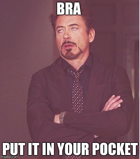 Face You Make Robert Downey Jr Meme | BRA; PUT IT IN YOUR POCKET | image tagged in memes,face you make robert downey jr | made w/ Imgflip meme maker