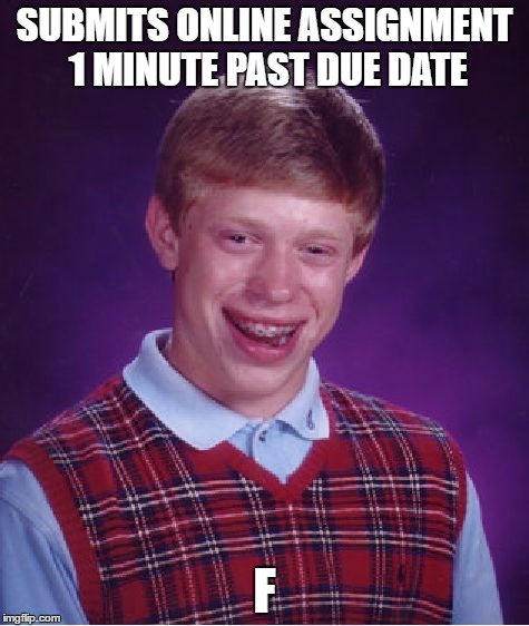 Bad Luck Brian | SUBMITS ONLINE ASSIGNMENT 1 MINUTE PAST DUE DATE; F | image tagged in memes,bad luck brian | made w/ Imgflip meme maker