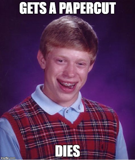 Bad Luck Brian Meme | GETS A PAPERCUT; DIES | image tagged in memes,bad luck brian | made w/ Imgflip meme maker