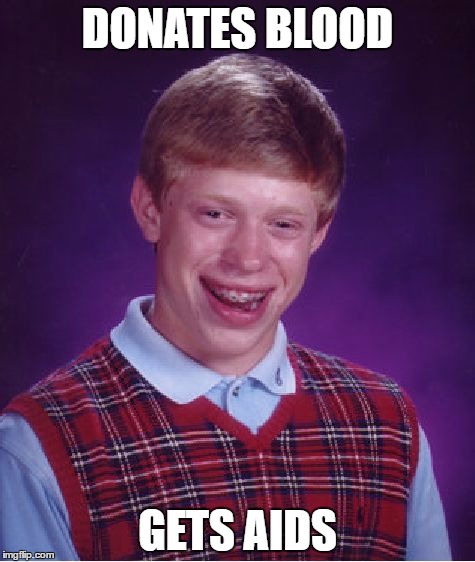 Bad Luck Brian | DONATES BLOOD; GETS AIDS | image tagged in memes,bad luck brian | made w/ Imgflip meme maker