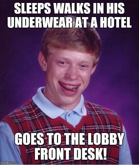Bad Luck Brian Meme | SLEEPS WALKS IN HIS UNDERWEAR AT A HOTEL GOES TO THE LOBBY FRONT DESK! | image tagged in memes,bad luck brian | made w/ Imgflip meme maker