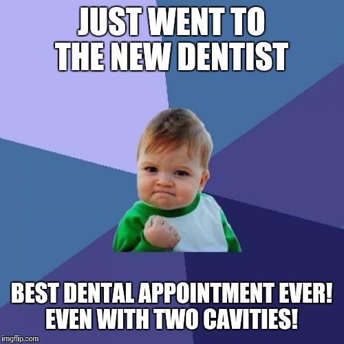 Success Kid Meme | JUST WENT TO THE NEW DENTIST; BEST DENTAL APPOINTMENT EVER! EVEN WITH TWO CAVITIES! | image tagged in memes,success kid | made w/ Imgflip meme maker