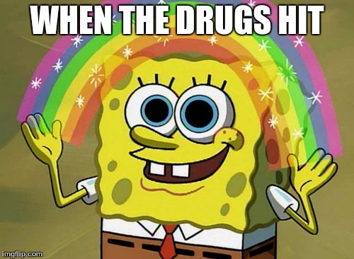 Imagination Spongebob Meme | WHEN THE DRUGS HIT | image tagged in memes,imagination spongebob | made w/ Imgflip meme maker