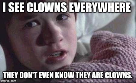 I See Dead People | I SEE CLOWNS EVERYWHERE; THEY DON'T EVEN KNOW THEY ARE CLOWNS. | image tagged in memes,i see dead people | made w/ Imgflip meme maker
