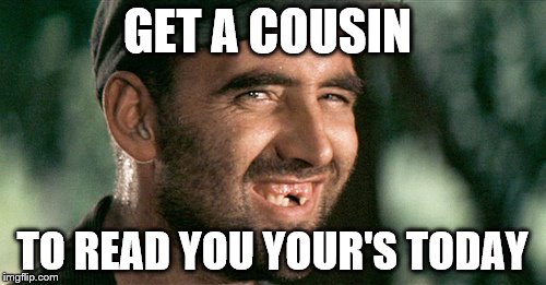 GET A COUSIN TO READ YOU YOUR'S TODAY | made w/ Imgflip meme maker