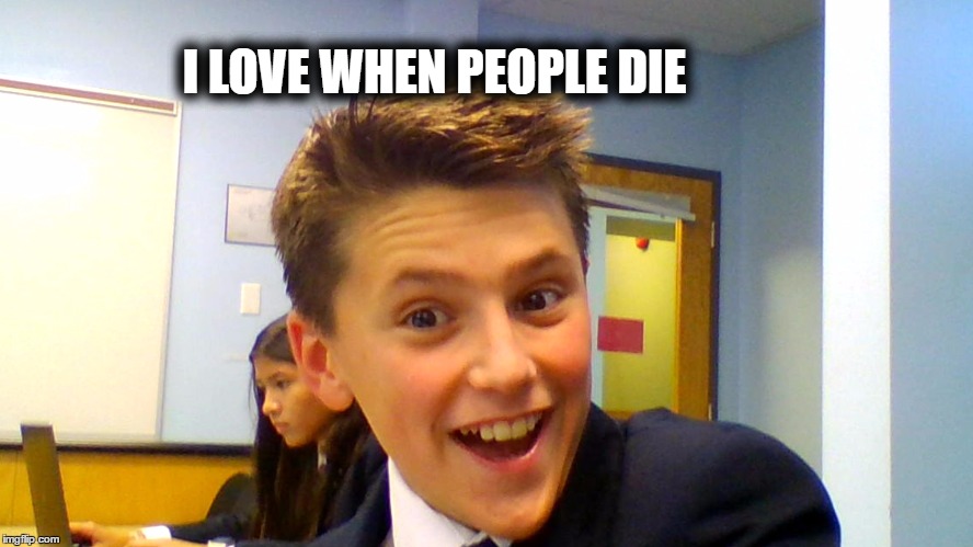 I LOVE WHEN PEOPLE DIE | image tagged in troy | made w/ Imgflip meme maker