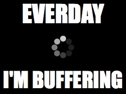 When YouTube and ur WiFi is slow as molasses... | EVERDAY; I'M BUFFERING | image tagged in memes,loading,downloading,youtube,videos | made w/ Imgflip meme maker