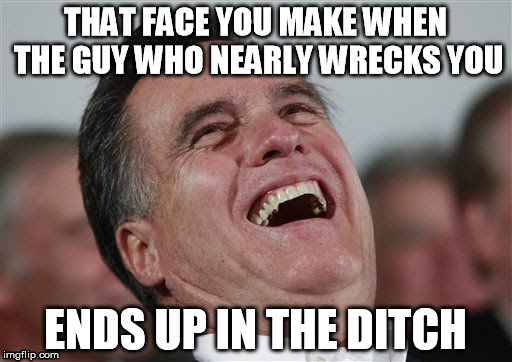 Laughing at irony | THAT FACE YOU MAKE WHEN THE GUY WHO NEARLY WRECKS YOU; ENDS UP IN THE DITCH | image tagged in wreck accident,wreck,irony | made w/ Imgflip meme maker