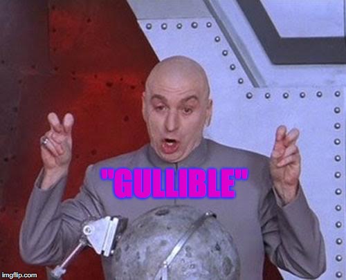 Dr Evil Laser Meme | "GULLIBLE" | image tagged in memes,dr evil laser | made w/ Imgflip meme maker