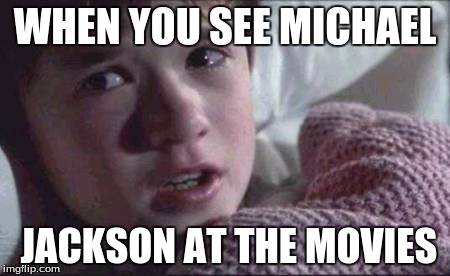 I See Dead People | WHEN YOU SEE MICHAEL; JACKSON AT THE MOVIES | image tagged in memes,i see dead people | made w/ Imgflip meme maker