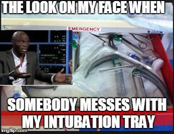 THE LOOK ON MY FACE WHEN; SOMEBODY MESSES WITH MY INTUBATION TRAY | image tagged in hospital | made w/ Imgflip meme maker