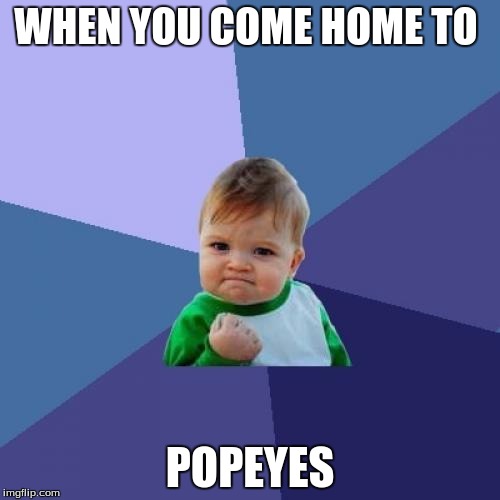 Success Kid Meme | WHEN YOU COME HOME TO; POPEYES | image tagged in memes,success kid | made w/ Imgflip meme maker