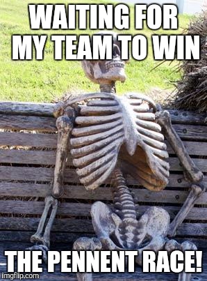 Waiting Skeleton Meme | WAITING FOR MY TEAM TO WIN THE PENNENT RACE! | image tagged in memes,waiting skeleton | made w/ Imgflip meme maker