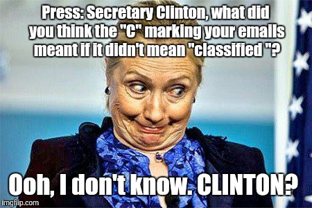 Press: Secretary Clinton, what did you think the "C" marking your emails meant if it didn't mean "classified "? Ooh, I don't know. CLINTON? | image tagged in meme,hillary clinton,hillary clinton 2016,hillary emails | made w/ Imgflip meme maker