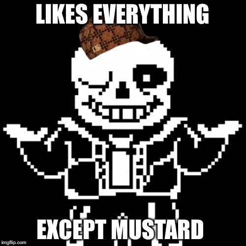 Sans | LIKES EVERYTHING; EXCEPT MUSTARD | image tagged in sans,scumbag | made w/ Imgflip meme maker
