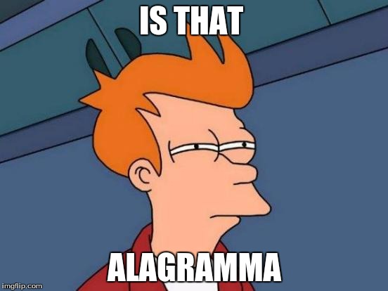 Futurama Fry | IS THAT; ALAGRAMMA | image tagged in memes,futurama fry | made w/ Imgflip meme maker