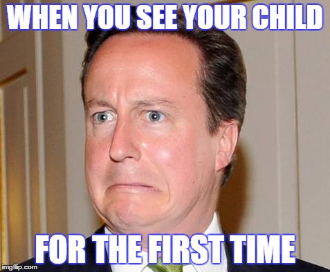 WHEN YOU SEE YOUR CHILD; FOR THE FIRST TIME | image tagged in david cameron | made w/ Imgflip meme maker