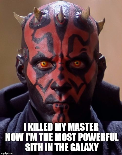 Darth Maul | I KILLED MY MASTER NOW I'M THE MOST POWERFUL SITH IN THE GALAXY | image tagged in memes,darth maul | made w/ Imgflip meme maker