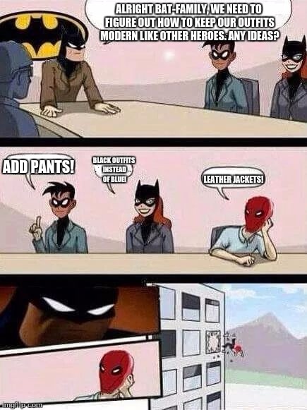 Bat-family decision making | ALRIGHT BAT-FAMILY, WE NEED TO FIGURE OUT HOW TO KEEP OUR OUTFITS MODERN LIKE OTHER HEROES. ANY IDEAS? BLACK OUTFITS INSTEAD OF BLUE! ADD PANTS! LEATHER JACKETS! | image tagged in batman board meeting,batman,robin,red hood | made w/ Imgflip meme maker