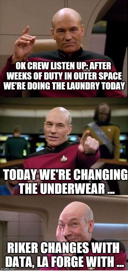 Picard Pun | OK CREW LISTEN UP: AFTER WEEKS OF DUTY IN OUTER SPACE WE'RE DOING THE LAUNDRY TODAY TODAY WE'RE CHANGING THE UNDERWEAR ... RIKER CHANGES WIT | image tagged in picard pun | made w/ Imgflip meme maker