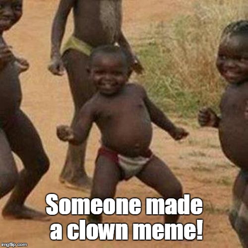 Third World Success Kid Meme | Someone made a clown meme! | image tagged in memes,third world success kid | made w/ Imgflip meme maker