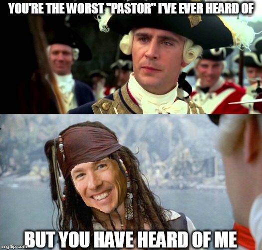 Joel the worst Pastor | YOU'RE THE WORST "PASTOR" I'VE EVER HEARD OF; BUT YOU HAVE HEARD OF ME | image tagged in pastor,joel,osteen,pirate,worst,heard | made w/ Imgflip meme maker