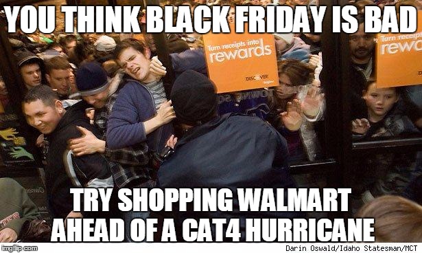 bring your body armor and plenty of deodorant | YOU THINK BLACK FRIDAY IS BAD; TRY SHOPPING WALMART AHEAD OF A CAT4 HURRICANE | image tagged in shopping,walmart,hurricane matthew | made w/ Imgflip meme maker
